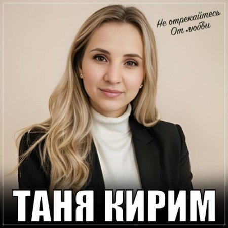 Таня Кирим - Не отрекайтесь от любви
